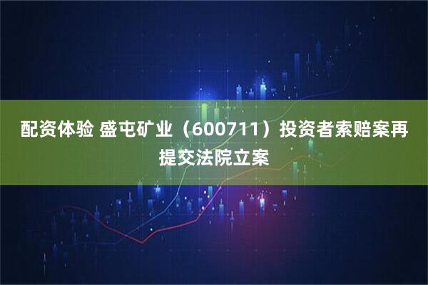配资体验 盛屯矿业（600711）投资者索赔案再提交法院立案